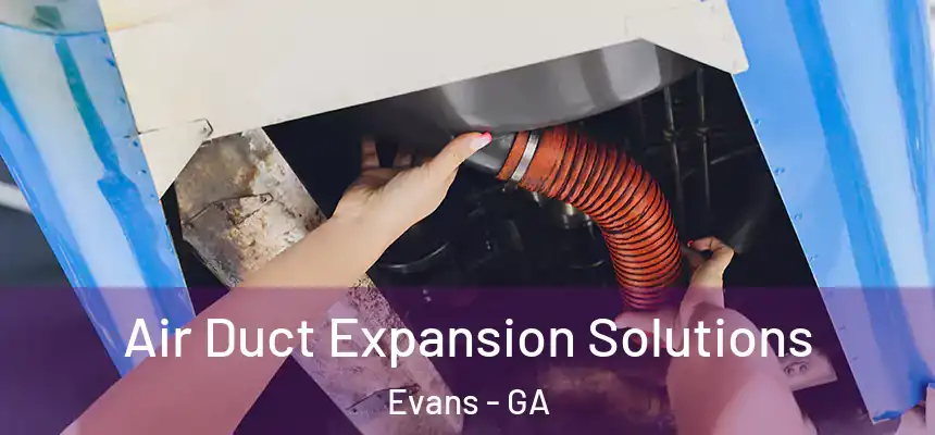 Air Duct Expansion Solutions Evans - GA