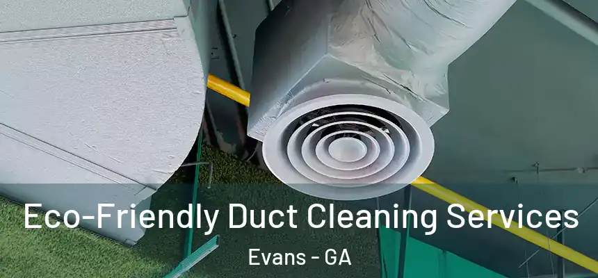  Eco-Friendly Duct Cleaning Services Evans - GA