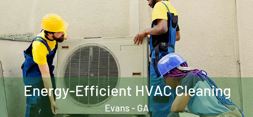  Energy-Efficient HVAC Cleaning Evans - GA